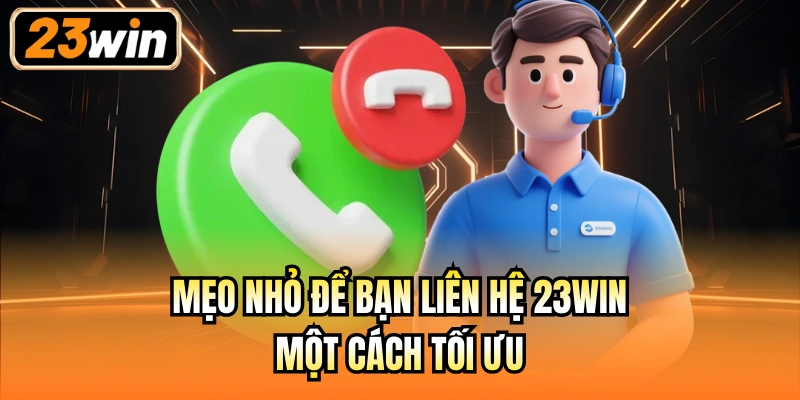 Mẹo nhỏ để bạn liên hệ 23Win một cách tối ưu